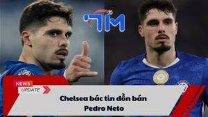 Chelsea bác bỏ tin đồn bán Pedro Neto 1 Chelsea bác bỏ tin đồn bán Pedro Neto
