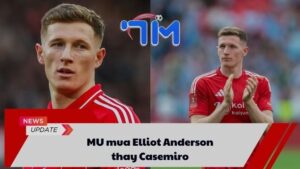 MU mua Elliot Anderson thay Casemiro 5 MU mua Elliot Anderson thay Casemiro