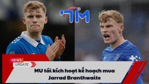 MU tái kích hoạt kế hoạch mua Jarrad Branthwaite 10 MU tái kích hoạt kế hoạch mua Jarrad Branthwaite