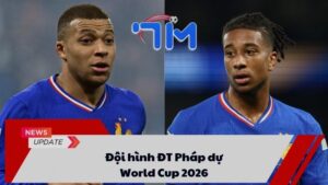 Đội hình ĐT Pháp dự World Cup 2026 4 Đội hình ĐT Pháp dự World Cup 2026